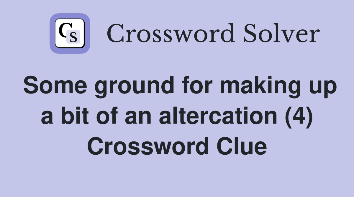 Some ground for making up a bit of an altercation (4) Crossword Clue