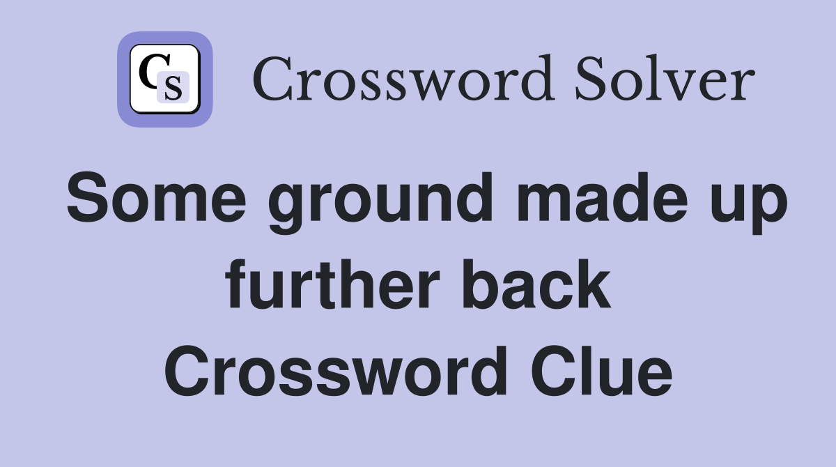 Some ground made up further back Crossword Clue
