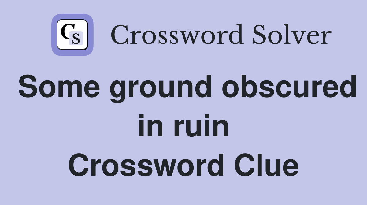 Some ground obscured in ruin Crossword Clue