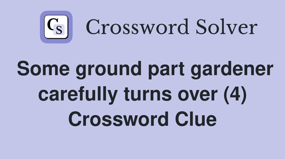 Some ground part gardener carefully turns over (4) Crossword Clue