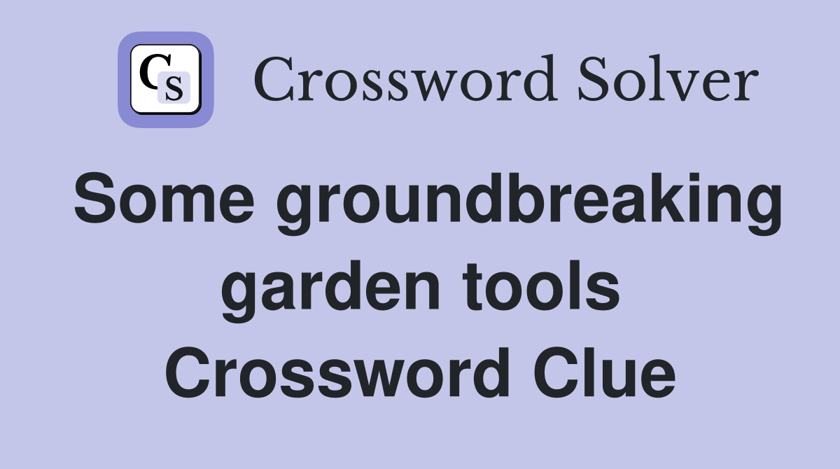 Some groundbreaking garden tools Crossword Clue