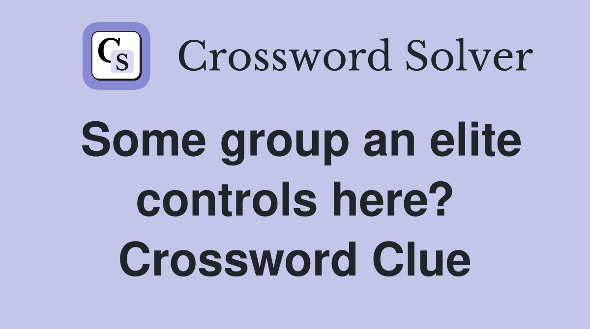 Some group an elite controls here? Crossword Clue