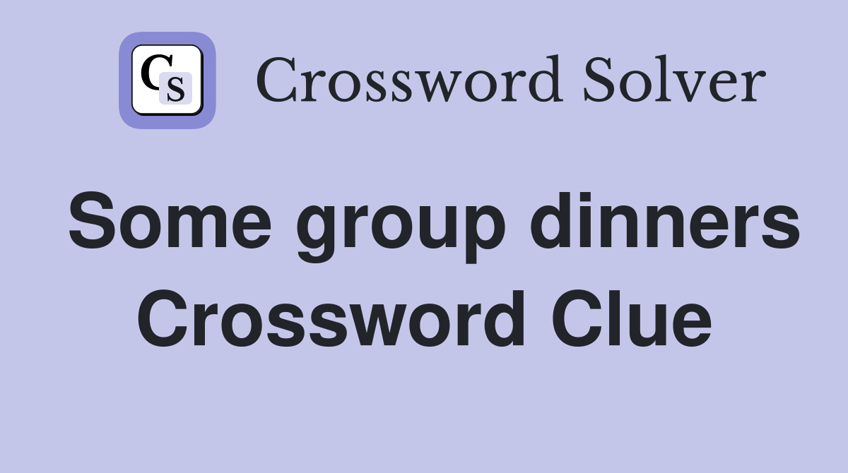 Some group dinners Crossword Clue