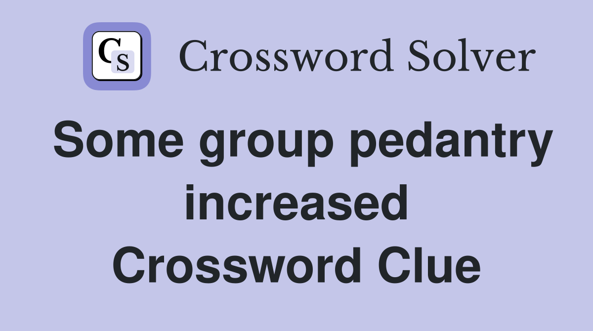 Some group pedantry increased Crossword Clue