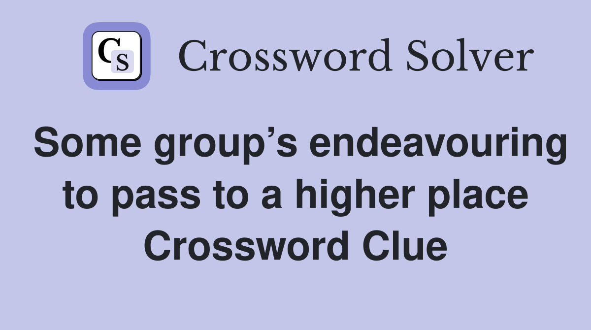 Some group’s endeavouring to pass to a higher place Crossword Clue