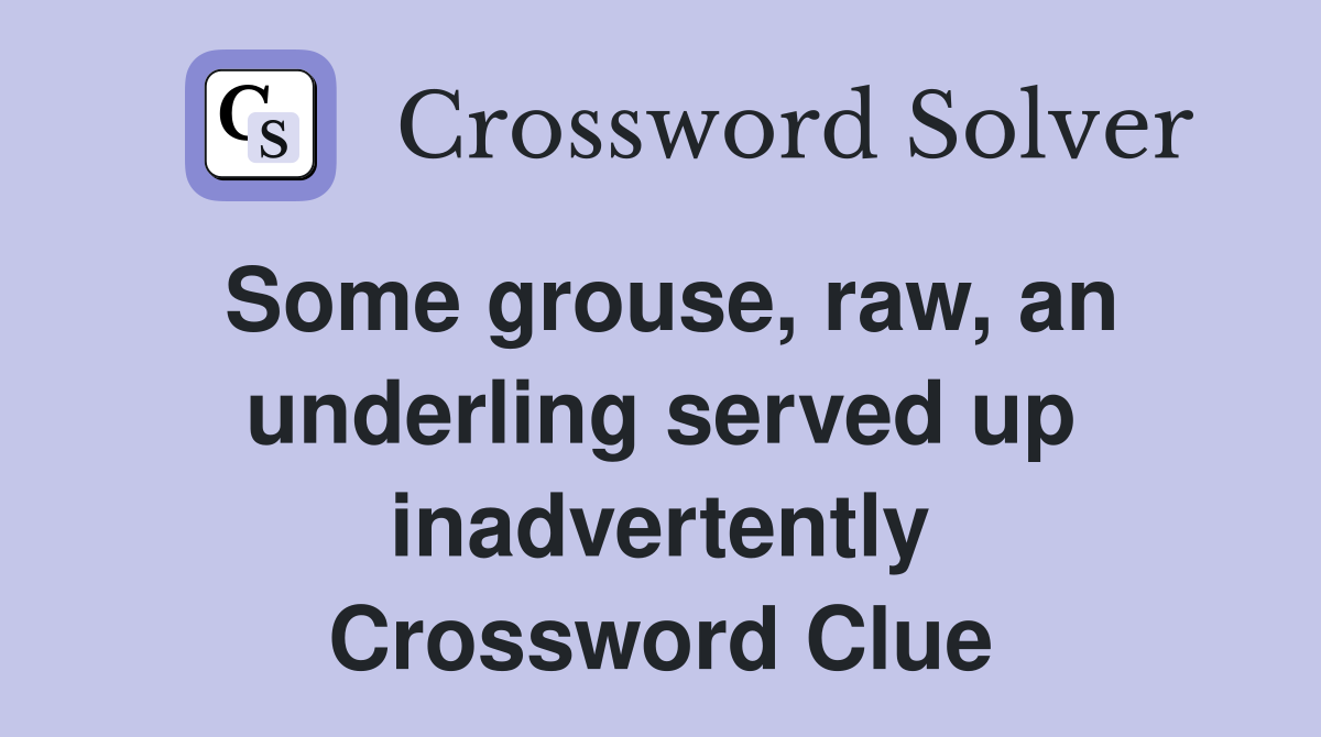 Some grouse, raw, an underling served up inadvertently Crossword Clue