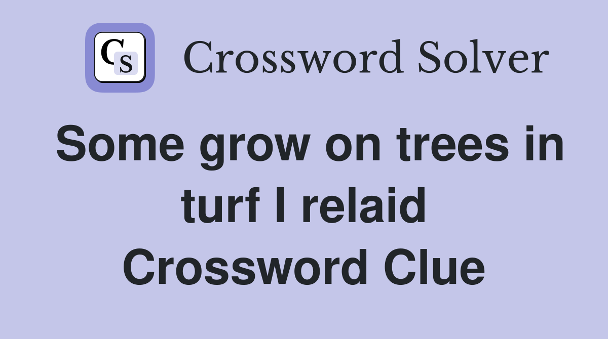 Some grow on trees in turf I relaid Crossword Clue