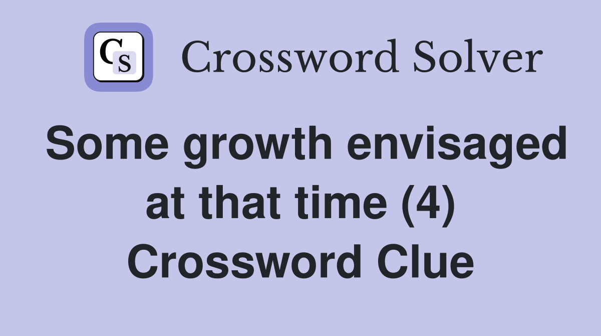 Some growth envisaged at that time (4) Crossword Clue