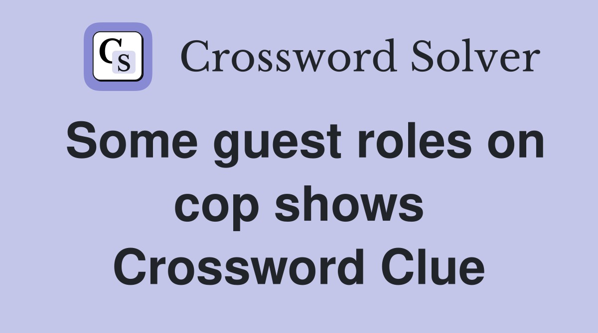 Some guest roles on cop shows Crossword Clue