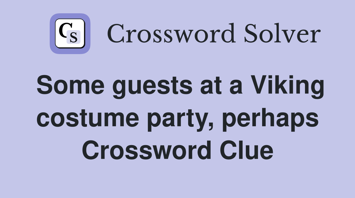 Some guests at a Viking costume party, perhaps Crossword Clue