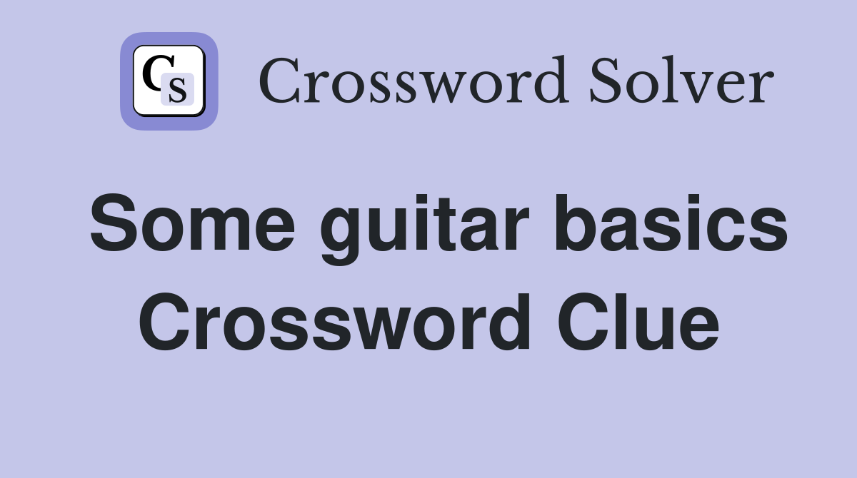 Some guitar basics Crossword Clue