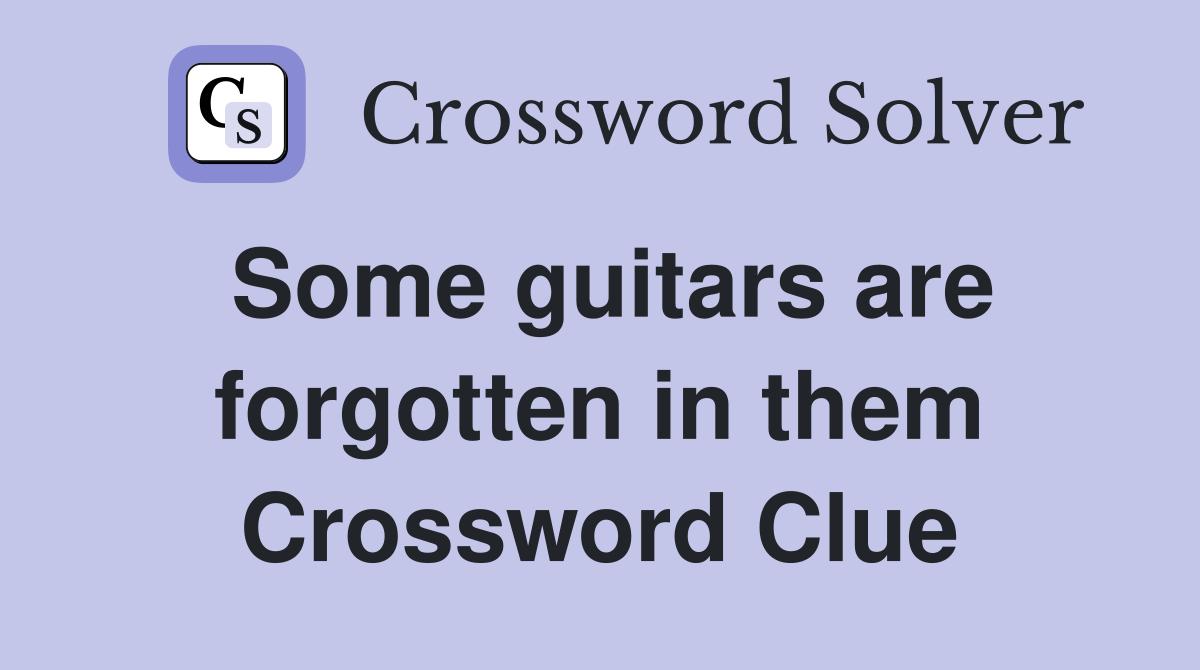 Some guitars are forgotten in them Crossword Clue