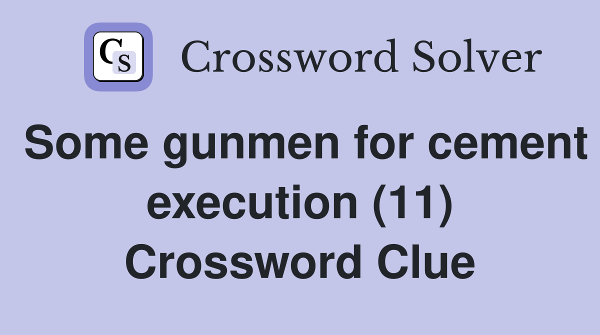 Some gunmen for cement execution (11) Crossword Clue