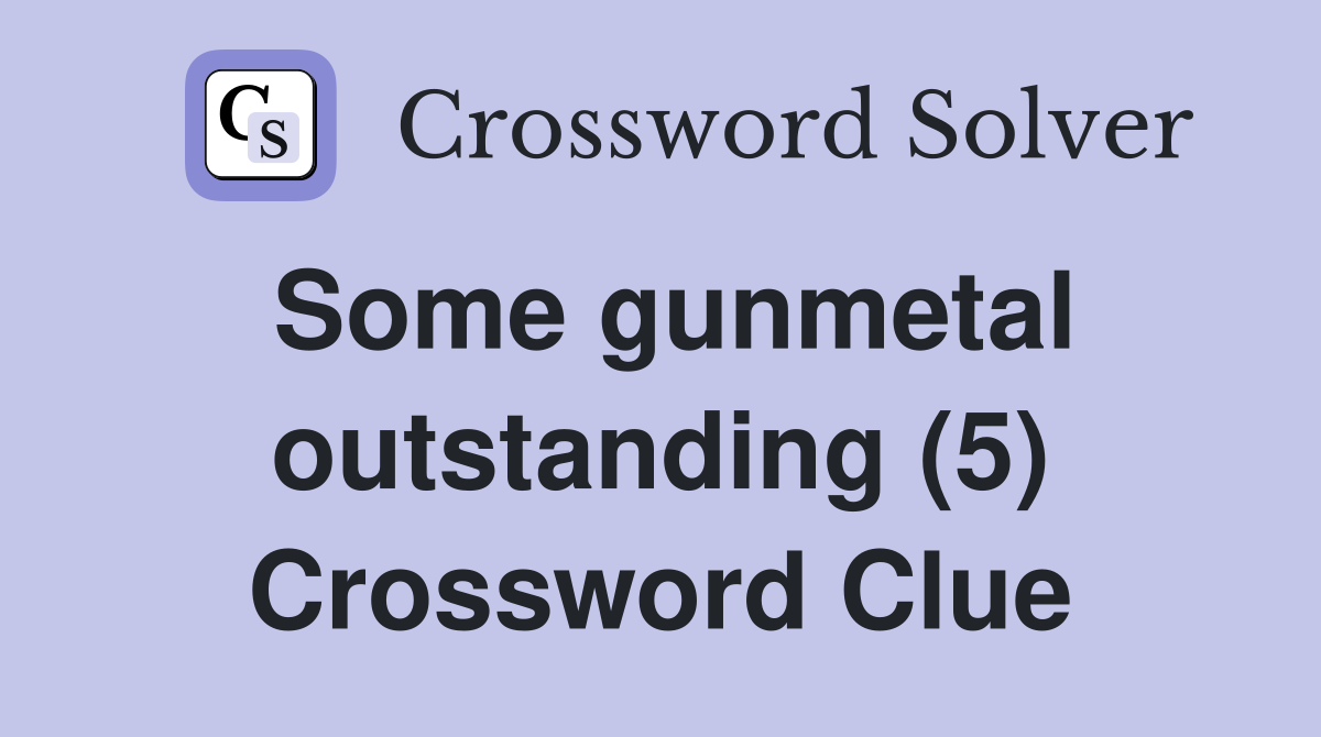 Some gunmetal outstanding (5) Crossword Clue