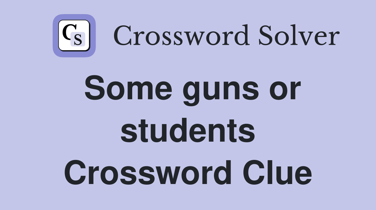 Some guns or students Crossword Clue