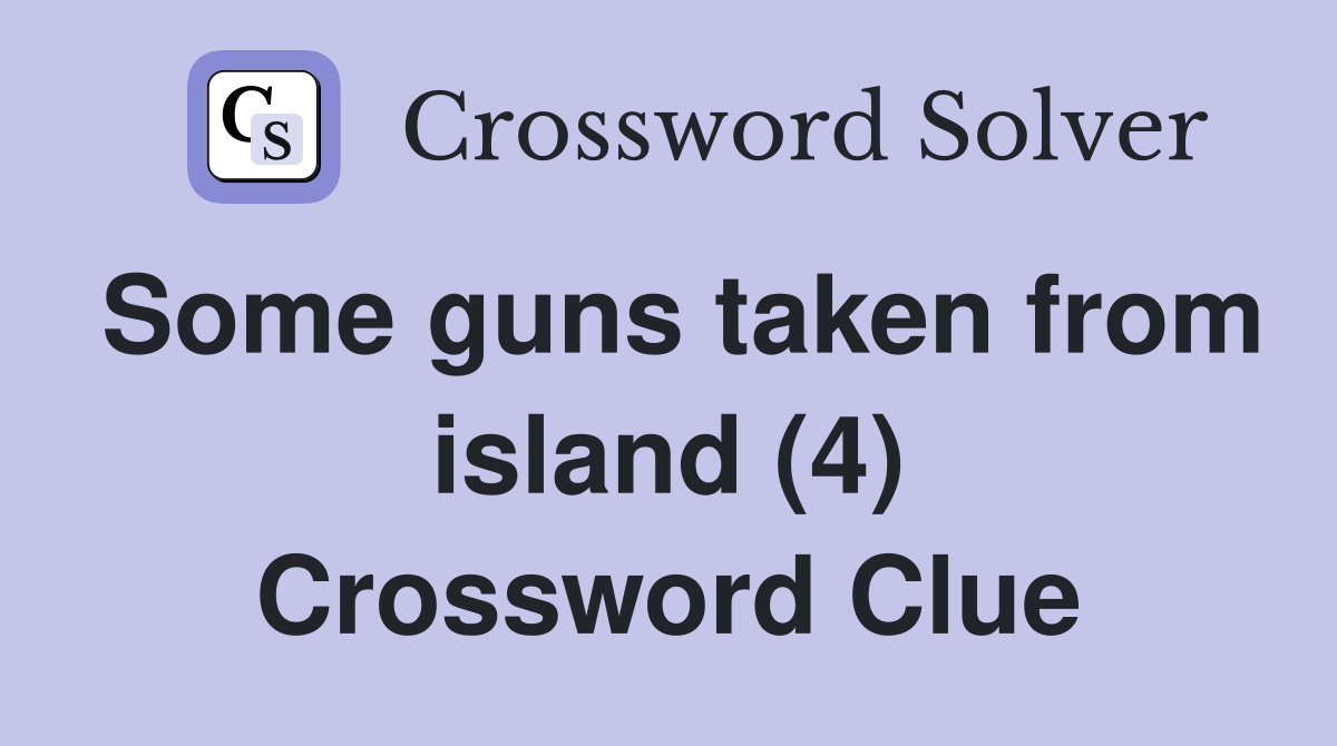 Some guns taken from island (4) Crossword Clue