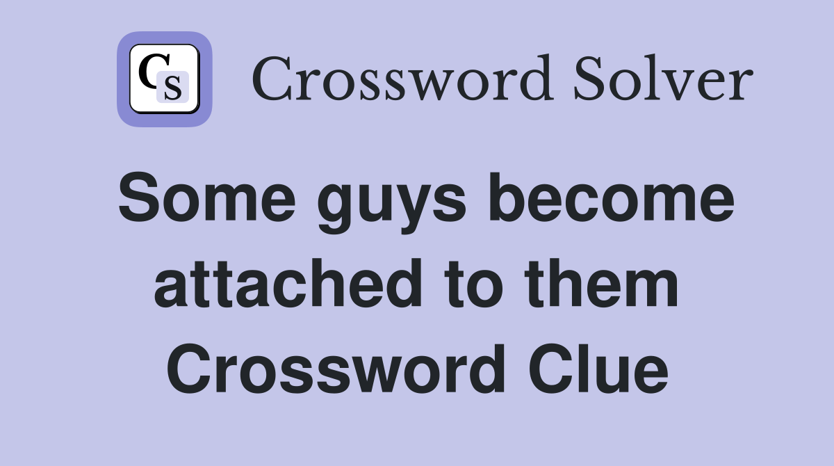 Some guys become attached to them Crossword Clue