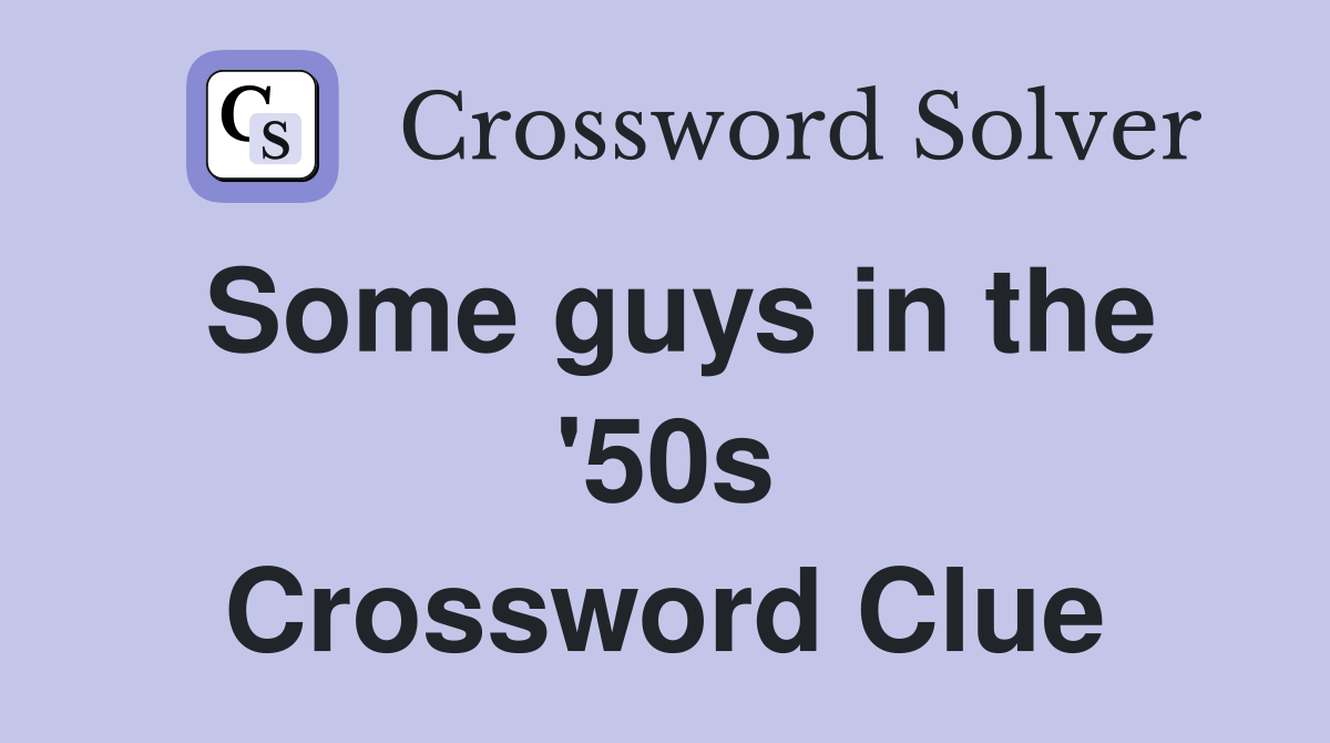 Some guys in the '50s Crossword Clue
