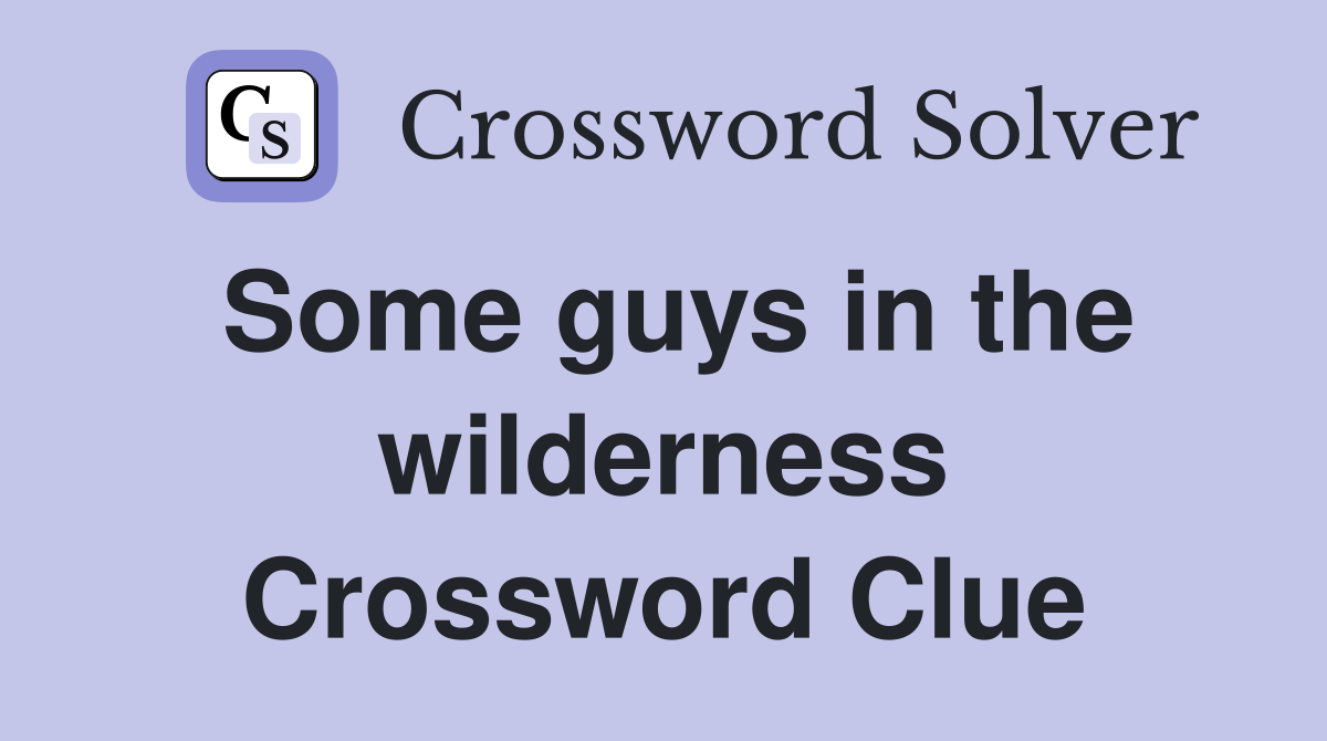 Some guys in the wilderness Crossword Clue
