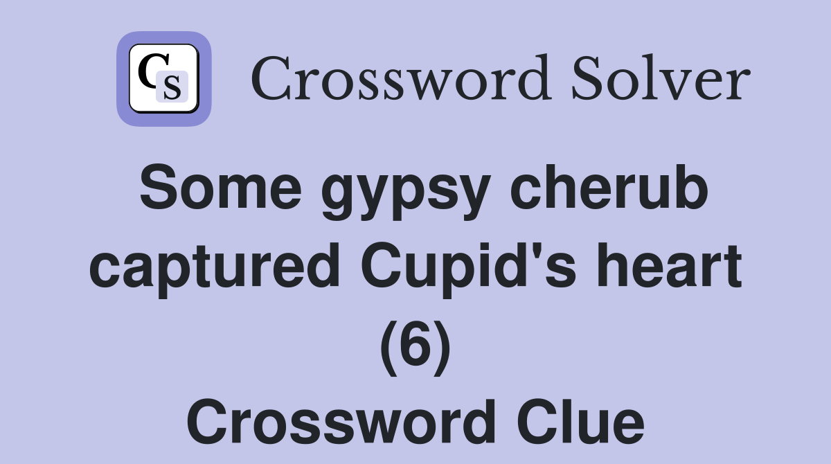 Some gypsy cherub captured Cupid's heart (6) Crossword Clue