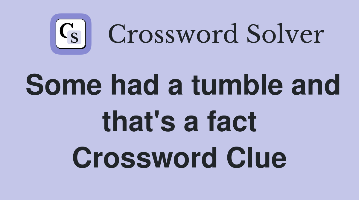 Some had a tumble and that's a fact Crossword Clue