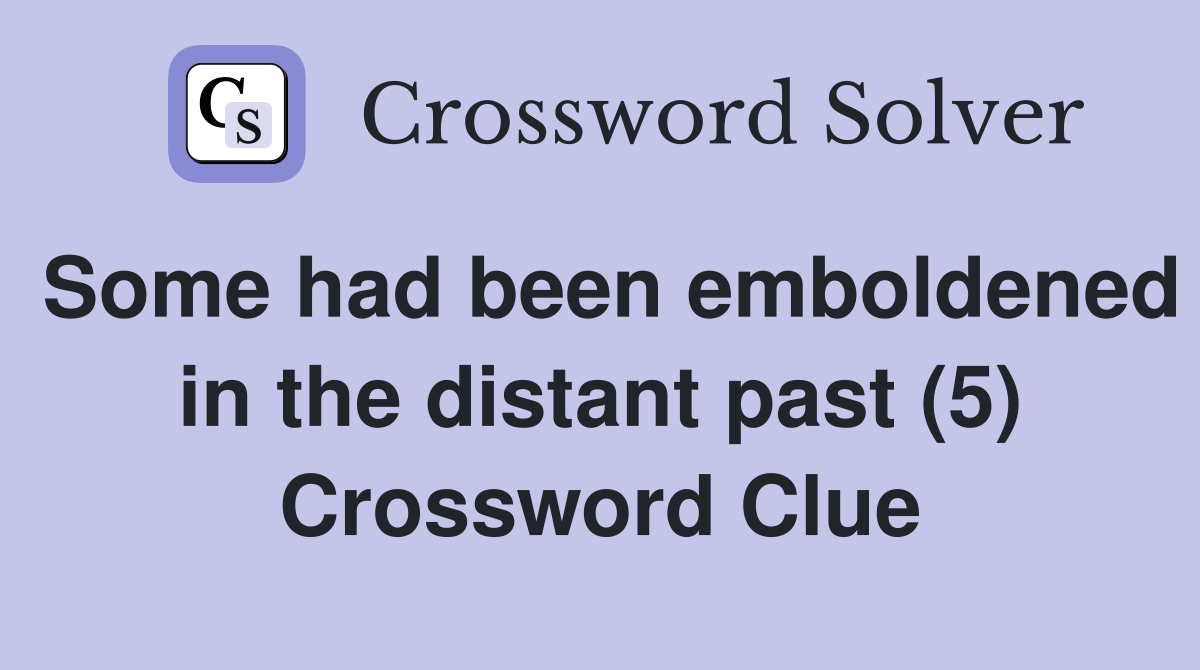 Some had been emboldened in the distant past (5) Crossword Clue