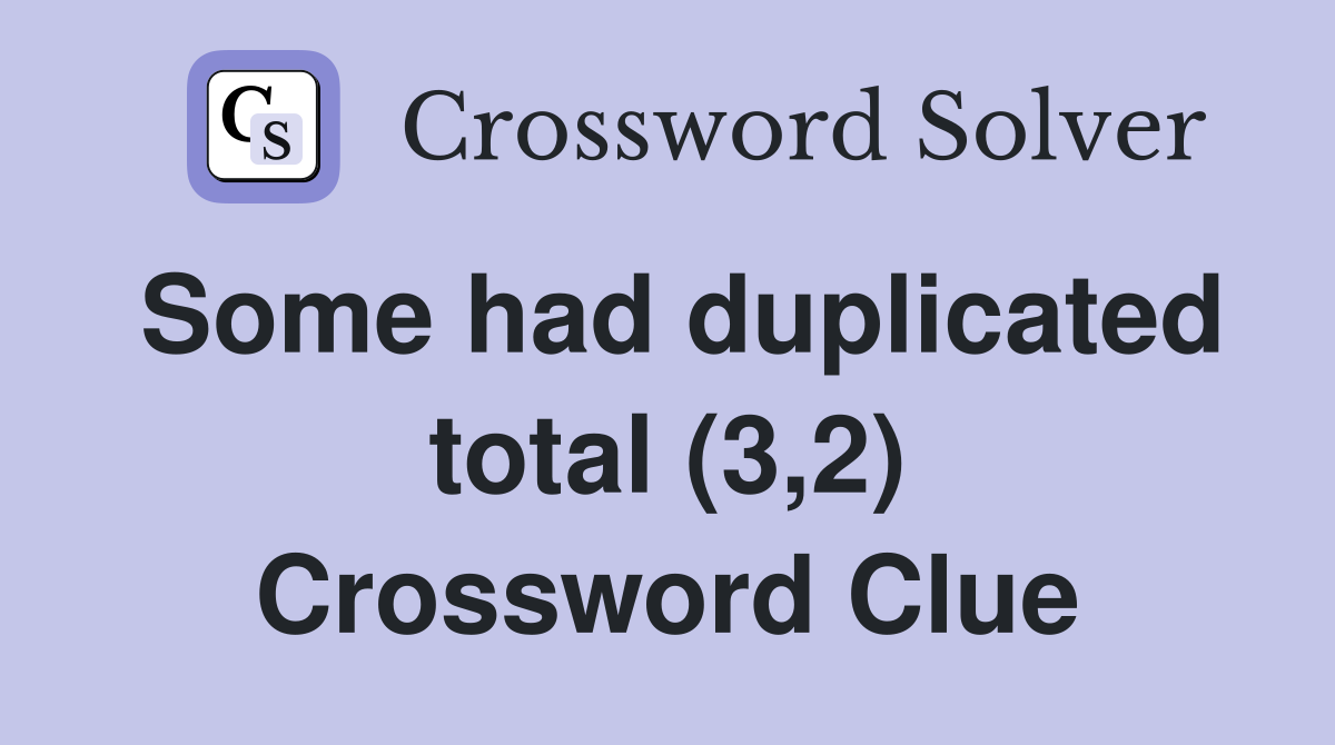 Some had duplicated total (3,2) Crossword Clue