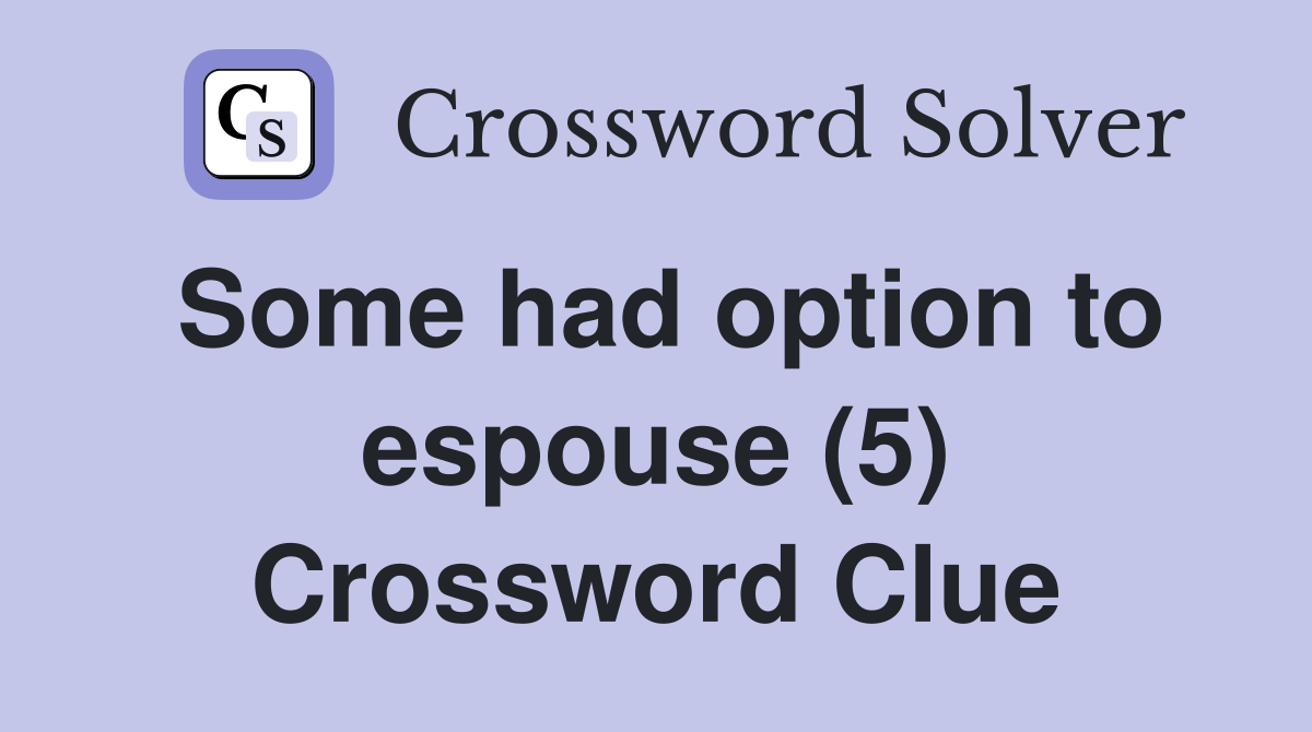 Some had option to espouse (5) Crossword Clue