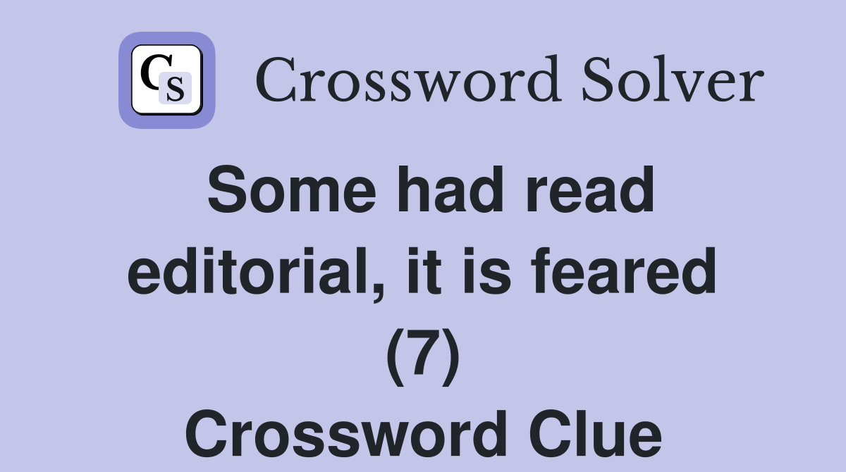 Some had read editorial, it is feared (7) Crossword Clue