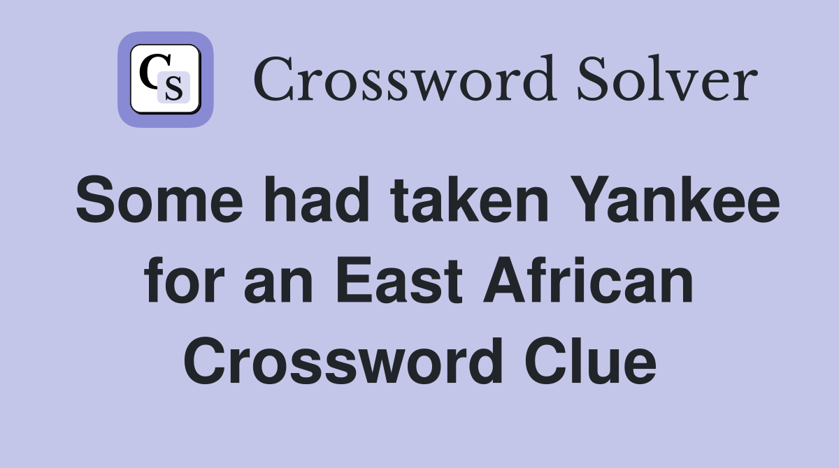 Some had taken Yankee for an East African Crossword Clue