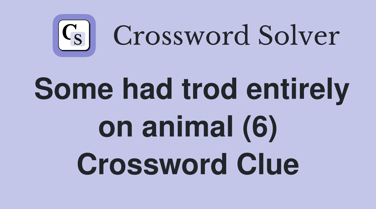 Some had trod entirely on animal (6) Crossword Clue