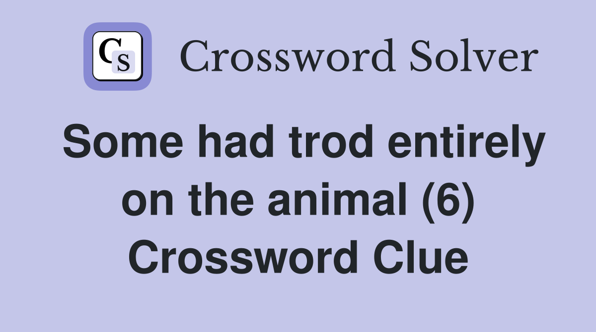 Some had trod entirely on the animal (6) Crossword Clue