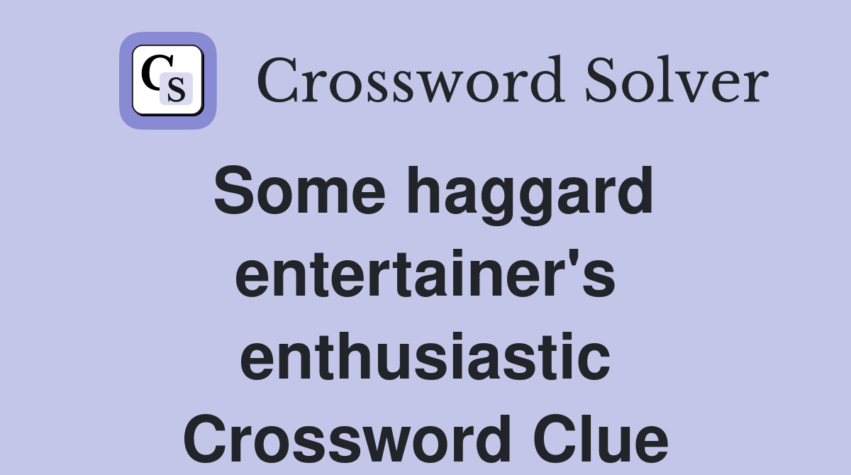 Some haggard entertainer's enthusiastic Crossword Clue