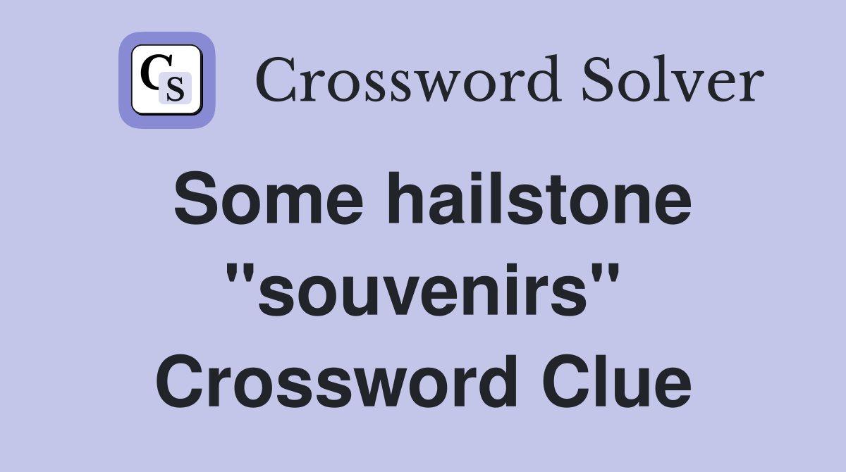 Some hailstone "souvenirs" Crossword Clue