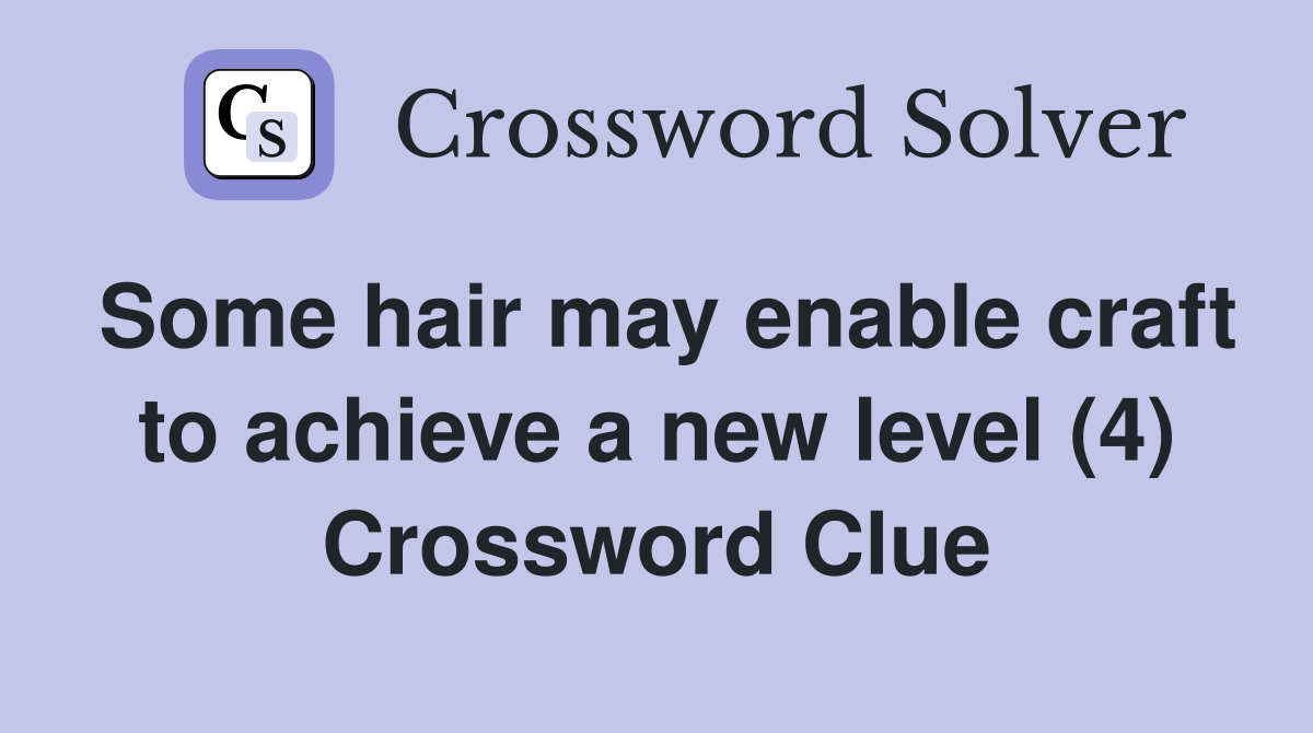 Some hair may enable craft to achieve a new level (4) Crossword Clue