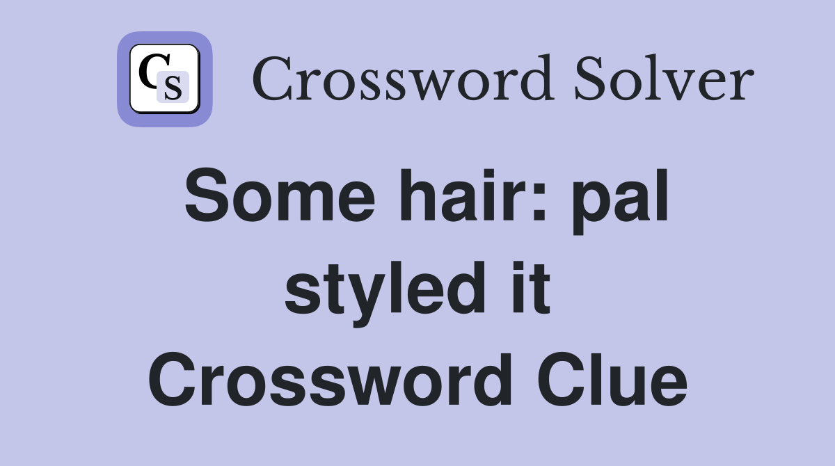 Some hair: pal styled it Crossword Clue