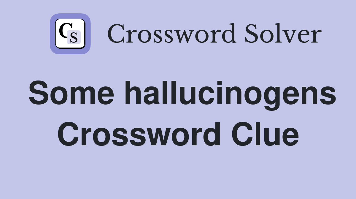 Some hallucinogens Crossword Clue