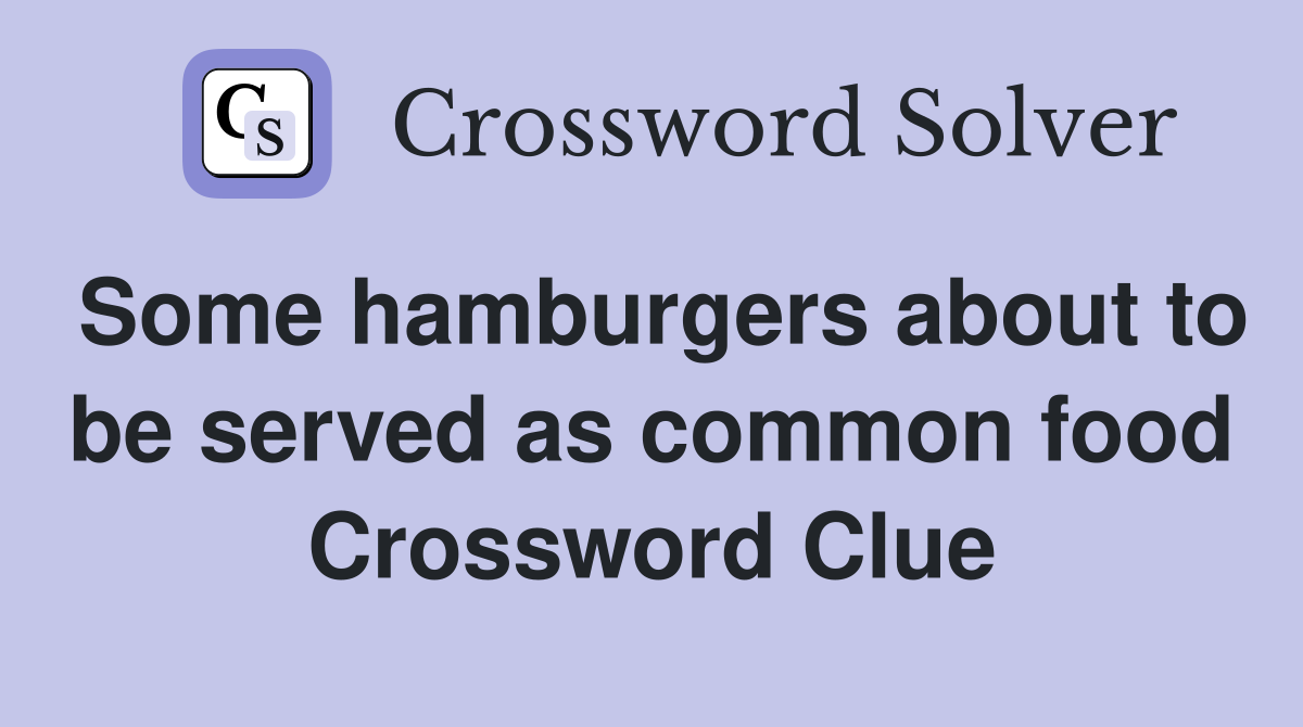 Some hamburgers about to be served as common food Crossword Clue