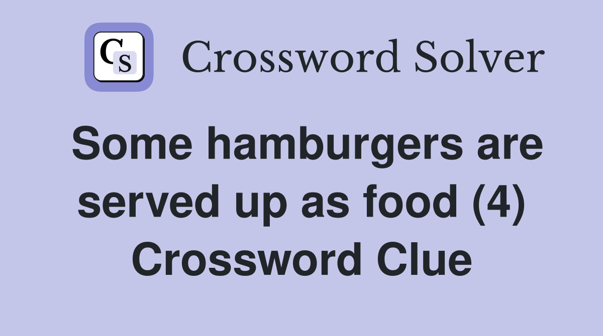 Some hamburgers are served up as food (4) Crossword Clue