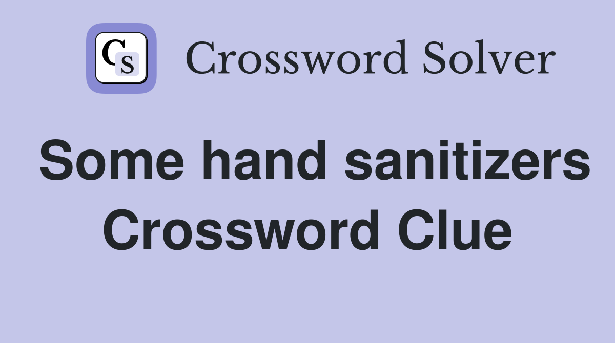 Some hand sanitizers Crossword Clue