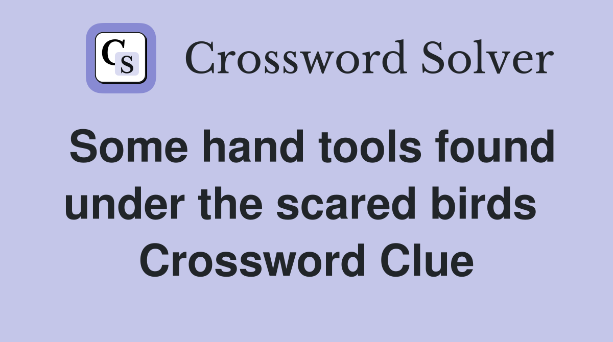 Some hand tools found under the scared birds  Crossword Clue