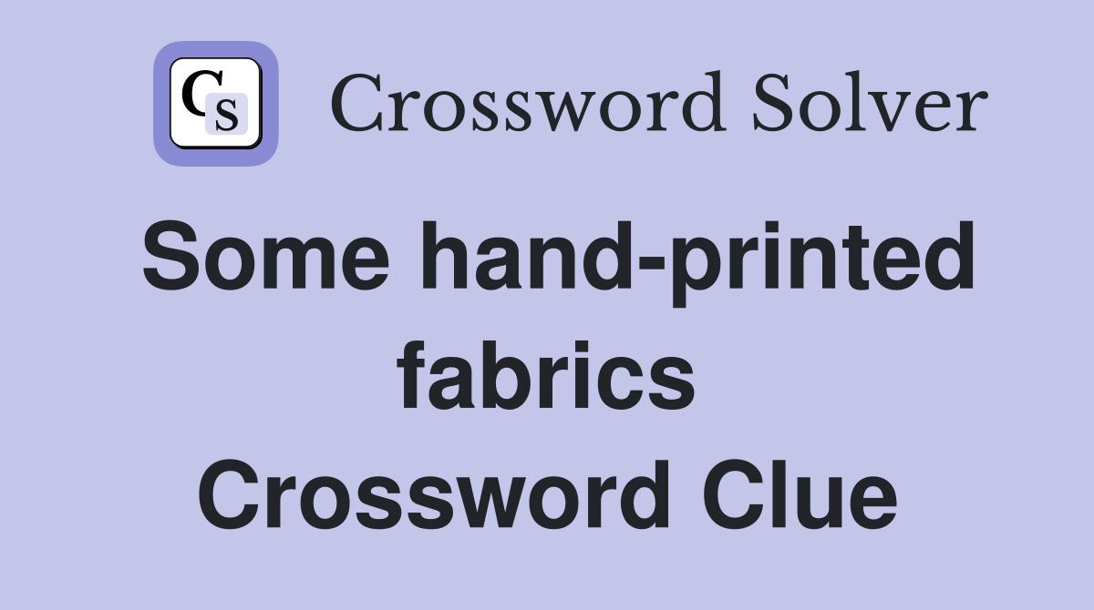 Some hand-printed fabrics Crossword Clue