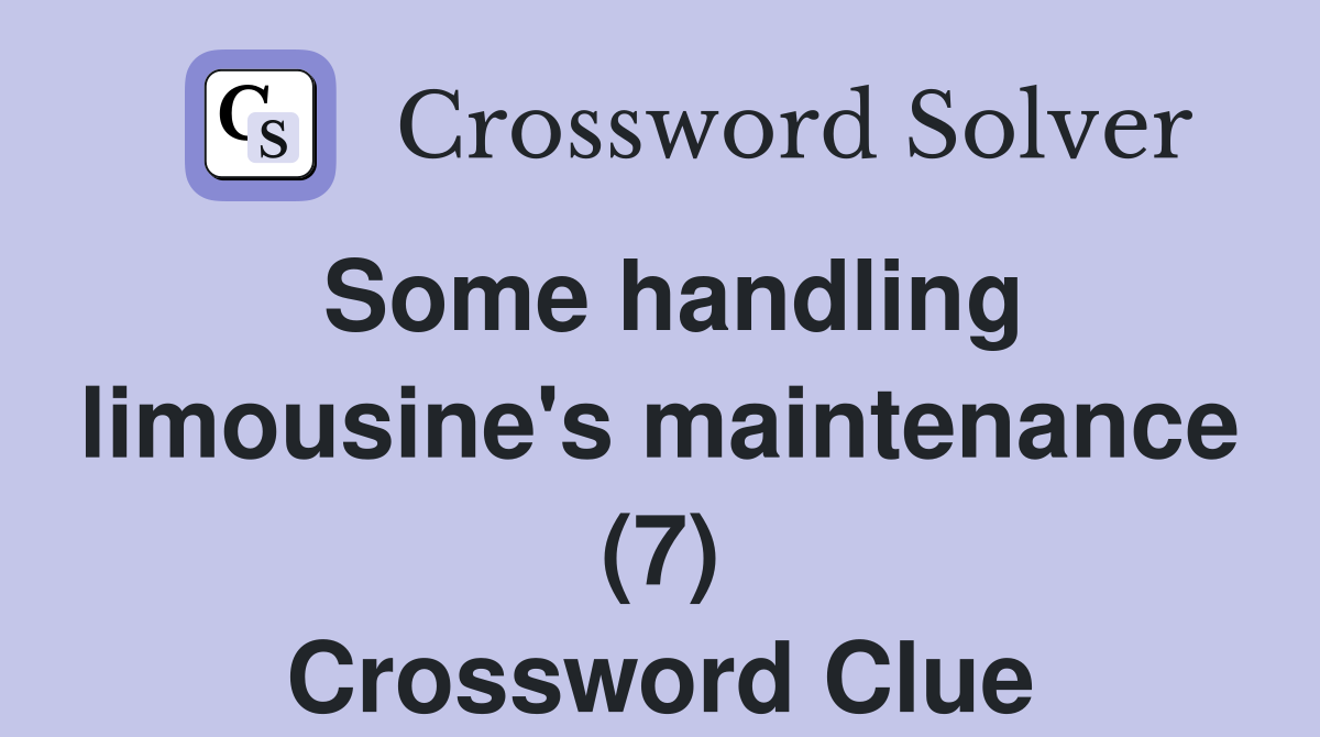 Some handling limousine's maintenance (7) Crossword Clue