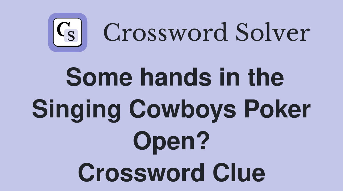 Some hands in the Singing Cowboys Poker Open? Crossword Clue