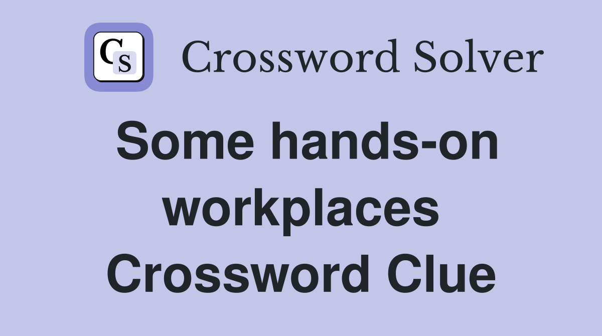 Some hands-on workplaces Crossword Clue