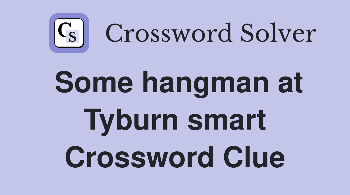 Some hangman at Tyburn smart Crossword Clue