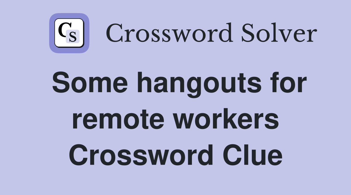 Some hangouts for remote workers Crossword Clue
