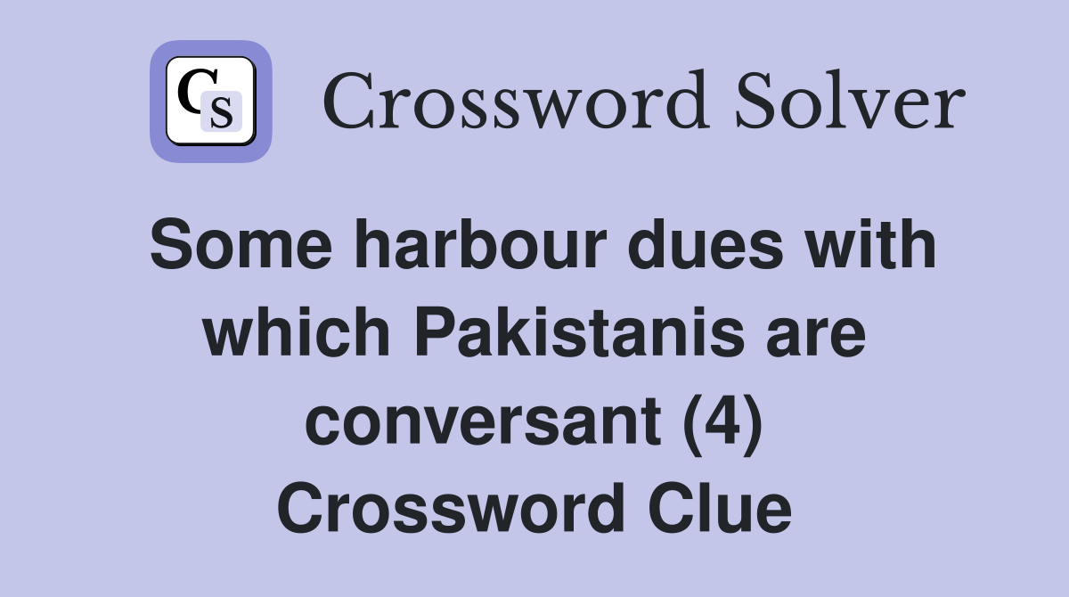 Some harbour dues with which Pakistanis are conversant (4) Crossword Clue