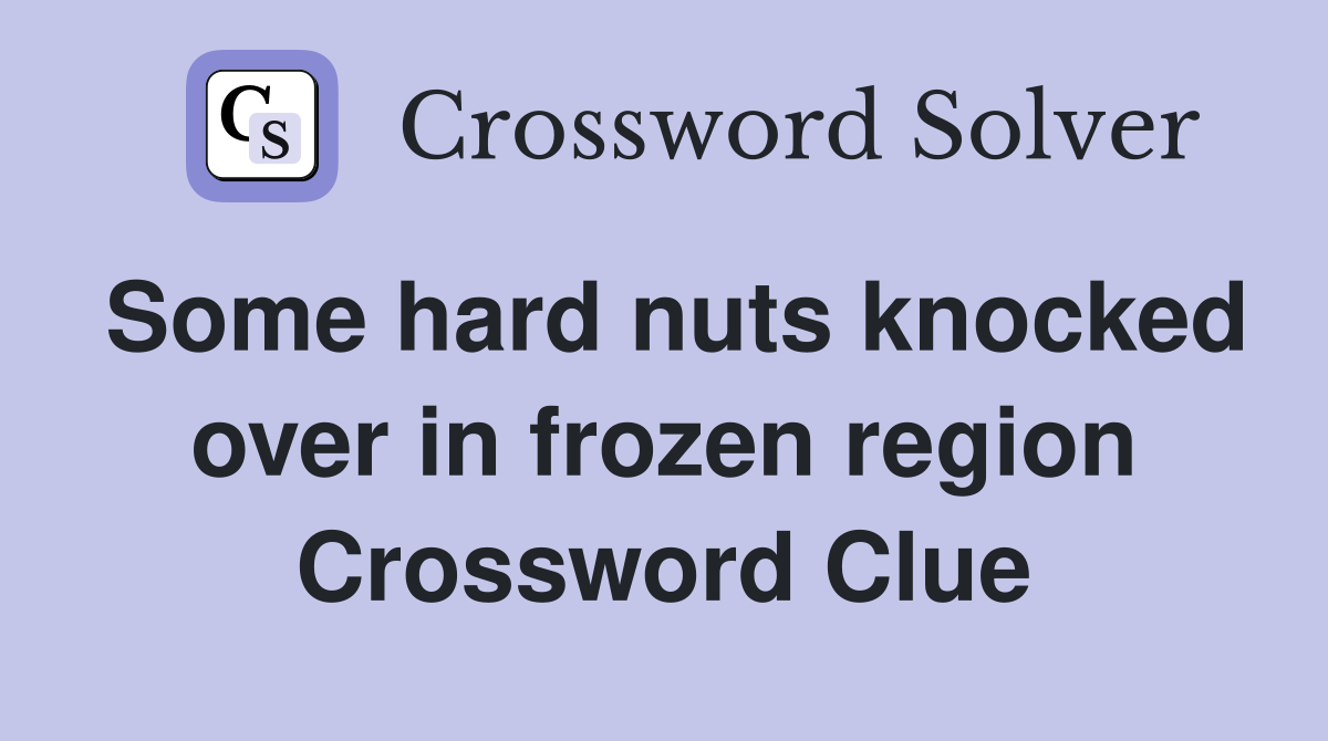 Some hard nuts knocked over in frozen region Crossword Clue