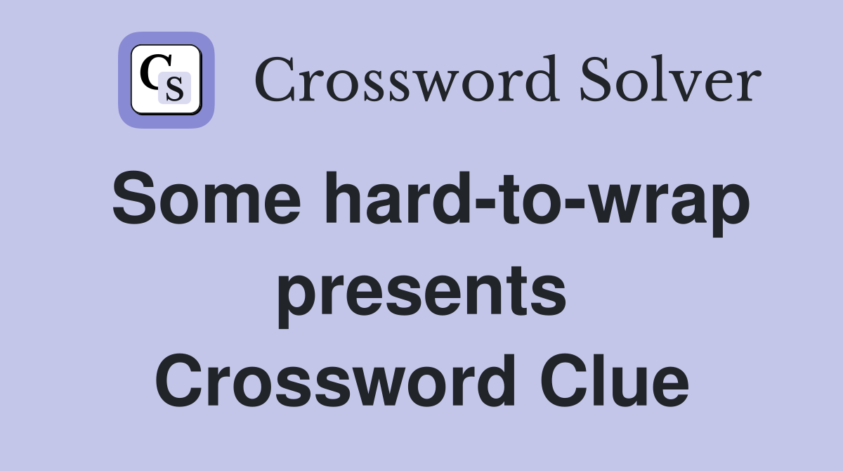 Some hard-to-wrap presents Crossword Clue